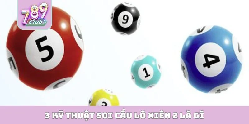 Lô Xiên 2 Là Gì - Bí Quyết Săn Thưởng 789CLUB Cực Chuẩn 3 kỹ thuật soi cầu lô xiên 2 là gì