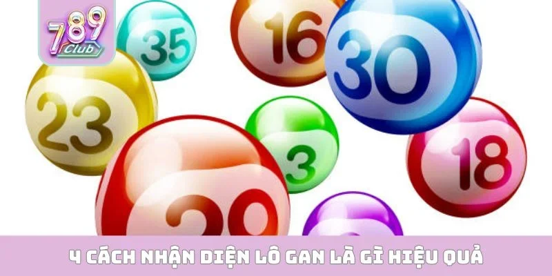 Lô Gan Là Gì? Cẩm Nang Soi Cầu Đỉnh Cao Tại 789CLUB 4 cách nhận diện lô gan là gì hiệu quả