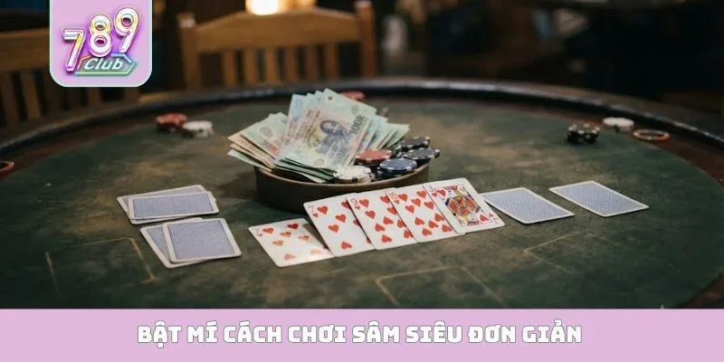 Sâm 789Club - Sân Chơi Đẳng Cấp Cho Giới Mộ Điệu Toàn Cầu Bật mí cách chơi Sâm siêu đơn giản
