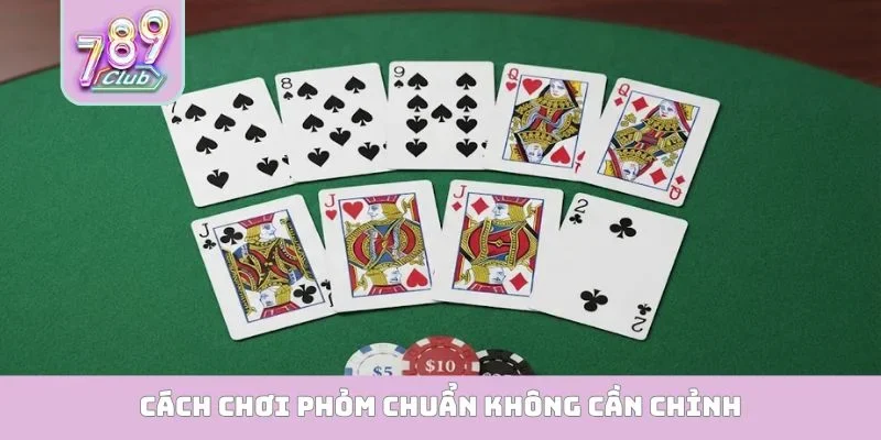 Phỏm 789Club - Thiên Đường Bài Bạc Đẳng Cấp Bậc Nhất Cách chơi Phỏm chuẩn không cần chỉnh