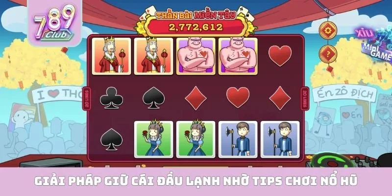 Tips Chơi Nổ Hũ - Tuyệt Chiêu Nhận Thưởng Lớn Cho Người Mới Giải pháp giữ cái đầu lạnh nhờ tips chơi nổ hũ