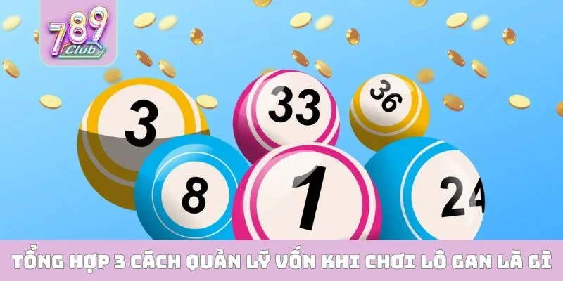 Lô Gan Là Gì? Cẩm Nang Soi Cầu Đỉnh Cao Tại 789CLUB Tổng hợp 3 cách quản lý vốn khi chơi lô gan là gì